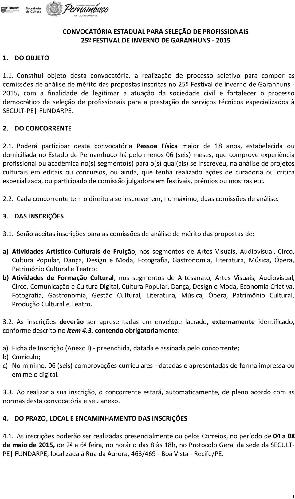 - 2015, com a finalidade de legitimar a atuação da sociedade civil e fortalecer o processo democrático de seleção de profissionais para a prestação de serviços técnicos especializados à SECULT-PE