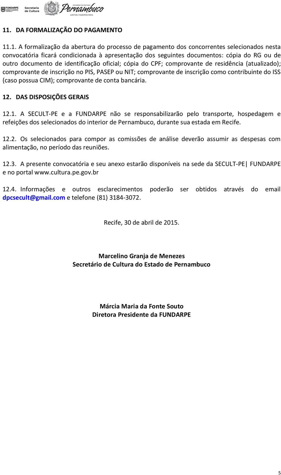 como contribuinte do ISS (caso possua CIM); comprovante de conta bancária. 12