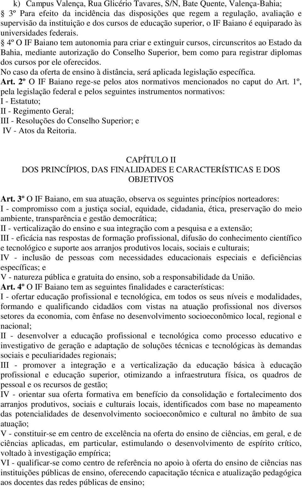 4º O IF Baiano tem autonomia para criar e extinguir cursos, circunscritos ao Estado da Bahia, mediante autorização do Conselho Superior, bem como para registrar diplomas dos cursos por ele oferecidos.