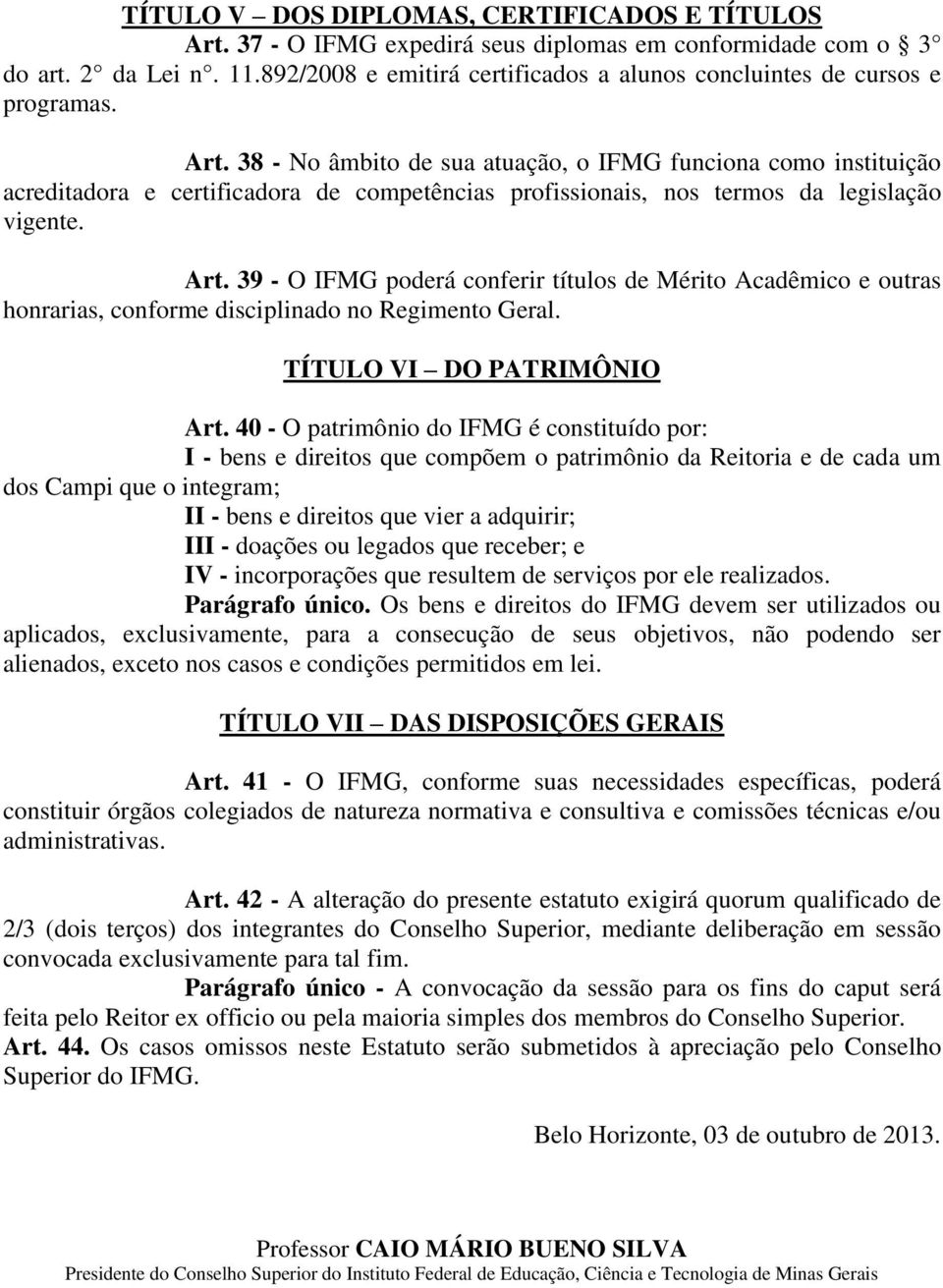 38 - No âmbito de sua atuação, o IFMG funciona como instituição acreditadora e certificadora de competências profissionais, nos termos da legislação vigente. Art.