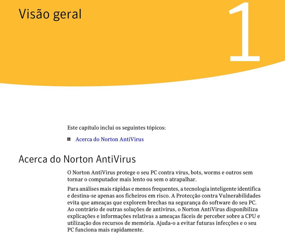 A Protecção contra Vulnerabilidades evita que ameaças que explorem brechas na segurança do software do seu PC.