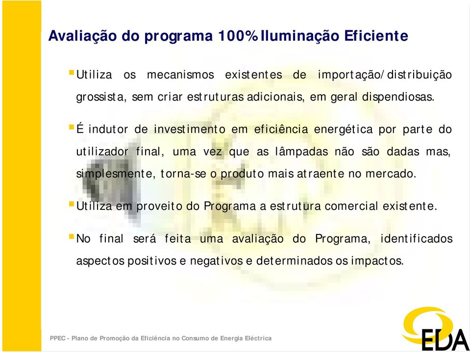 É indutor de investimento em eficiência energética por parte do utilizador final, uma vez que as lâmpadas não são dadas mas,