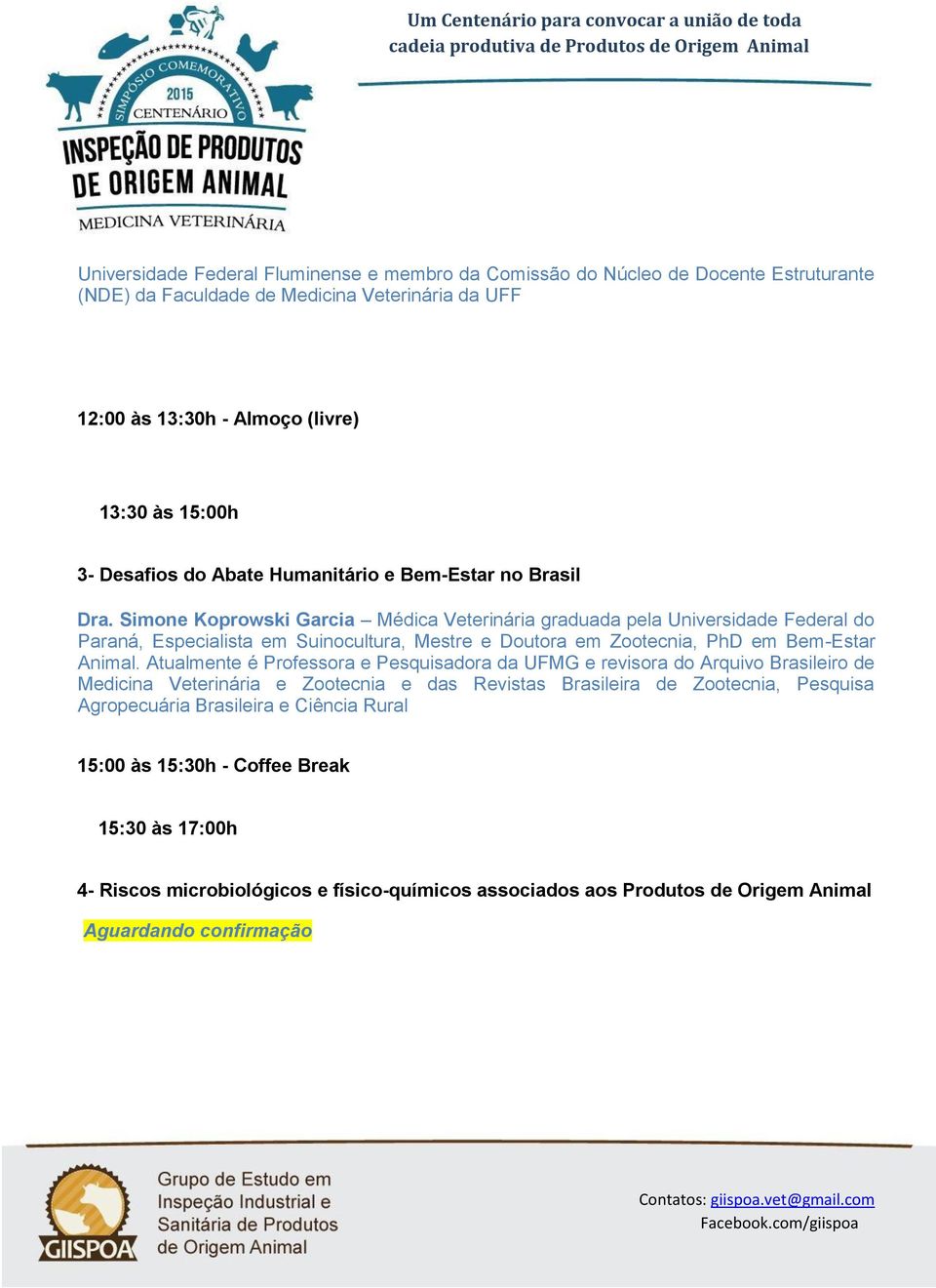 Simone Koprowski Garcia Médica Veterinária graduada pela Universidade Federal do Paraná, Especialista em Suinocultura, Mestre e Doutora em Zootecnia, PhD em Bem-Estar Animal.