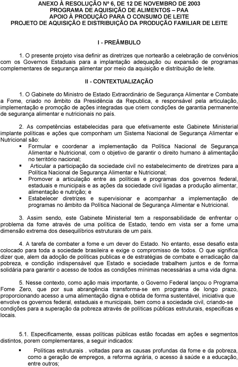 O presente projeto visa definir as diretrizes que nortearão a celebração de convênios com os Governos Estaduais para a implantação adequação ou expansão de programas complementares de segurança