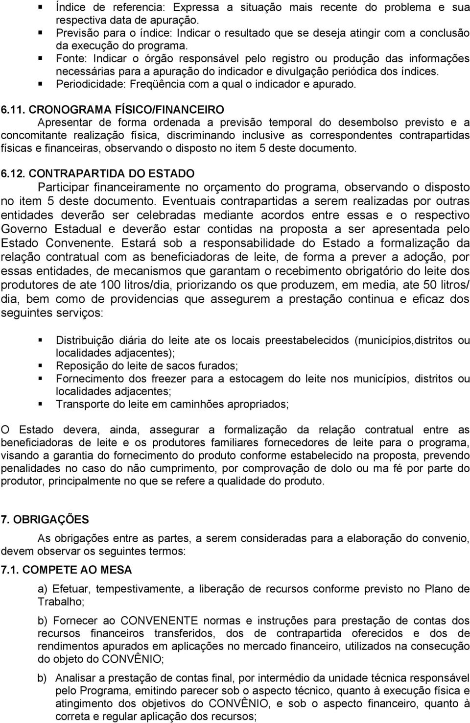 Fonte: Indicar o órgão responsável pelo registro ou produção das informações necessárias para a apuração do indicador e divulgação periódica dos índices.