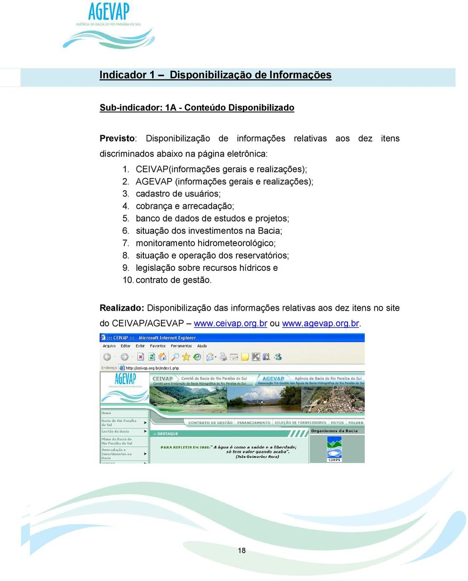 banco de dados de estudos e projetos; 6. situação dos investimentos na Bacia; 7. monitoramento hidrometeorológico; 8. situação e operação dos reservatórios; 9.