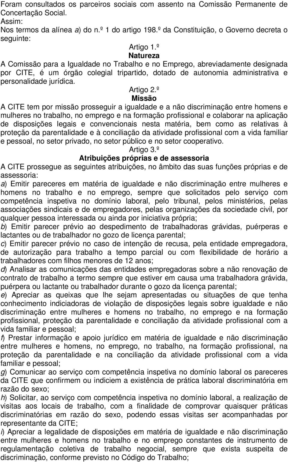 º Natureza A Comissão para a Igualdade no Trabalho e no Emprego, abreviadamente designada por CITE, é um órgão colegial tripartido, dotado de autonomia administrativa e personalidade jurídica.