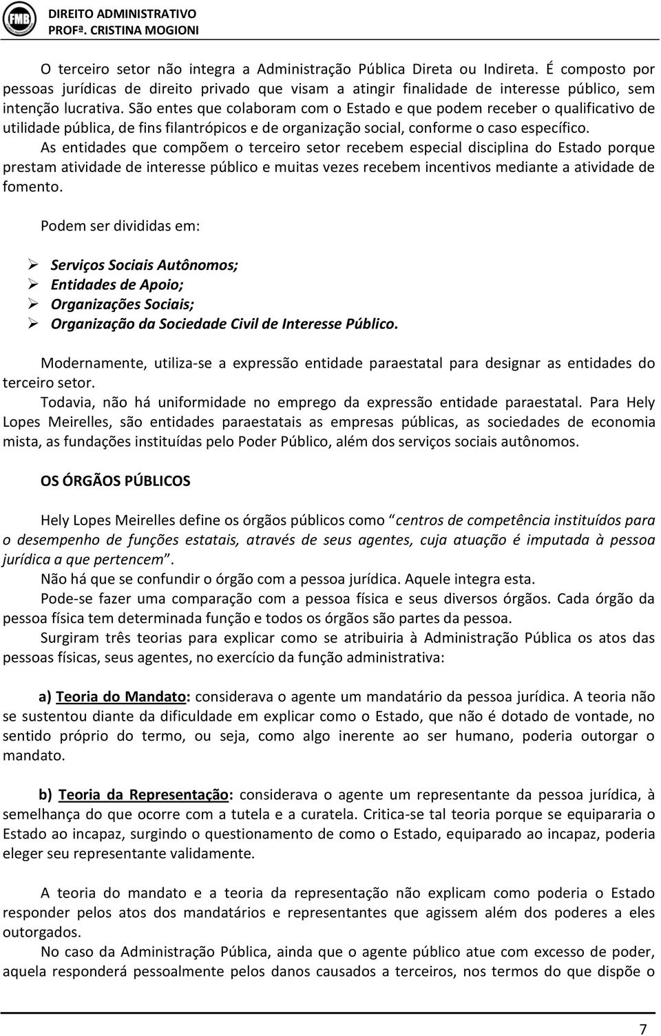 São entes que colaboram com o Estado e que podem receber o qualificativo de utilidade pública, de fins filantrópicos e de organização social, conforme o caso específico.