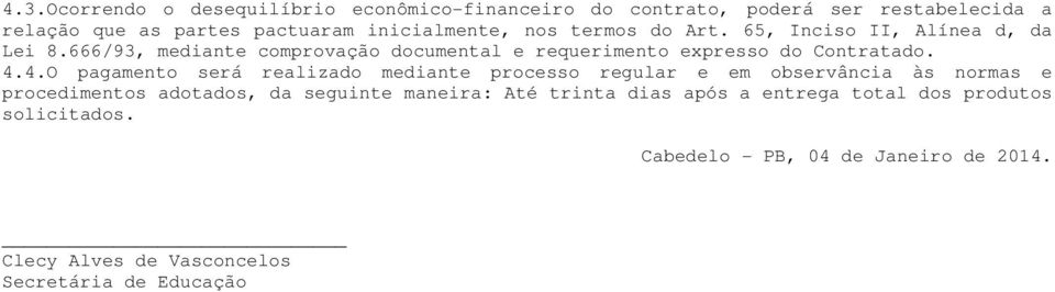 4.O pagamento será realizado mediante processo regular e em observância às normas e procedimentos adotados, da seguinte maneira: Até