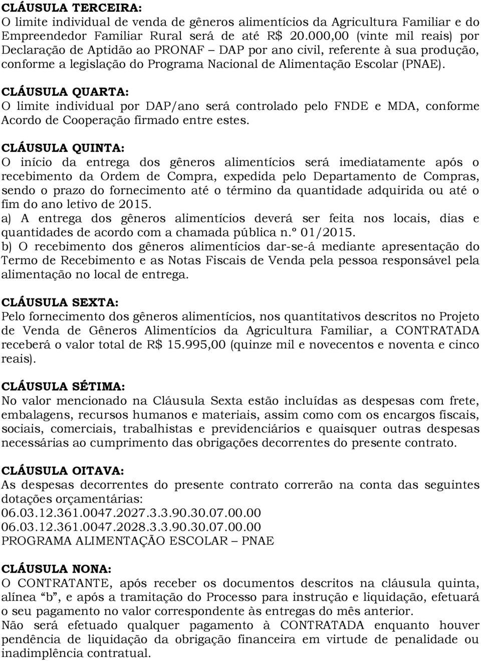 CLÁUSULA QUARTA: O limite individual por DAP/ano será controlado pelo FNDE e MDA, conforme Acordo de Cooperação firmado entre estes.