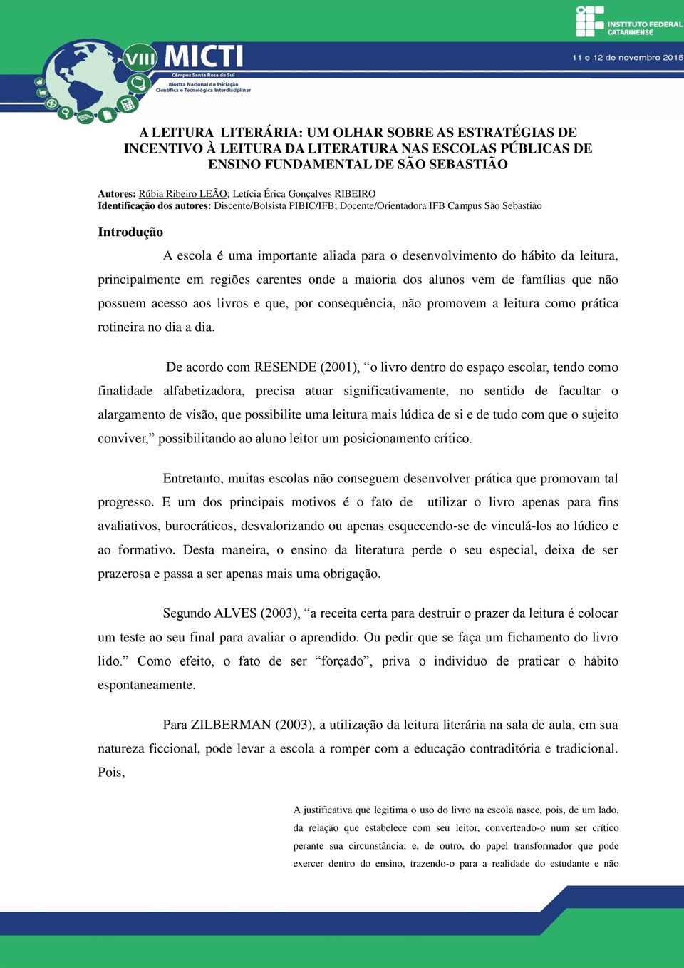 leitura, principalmente em regiões carentes onde a maioria dos alunos vem de famílias que não possuem acesso aos livros e que, por consequência, não promovem a leitura como prática rotineira no dia a