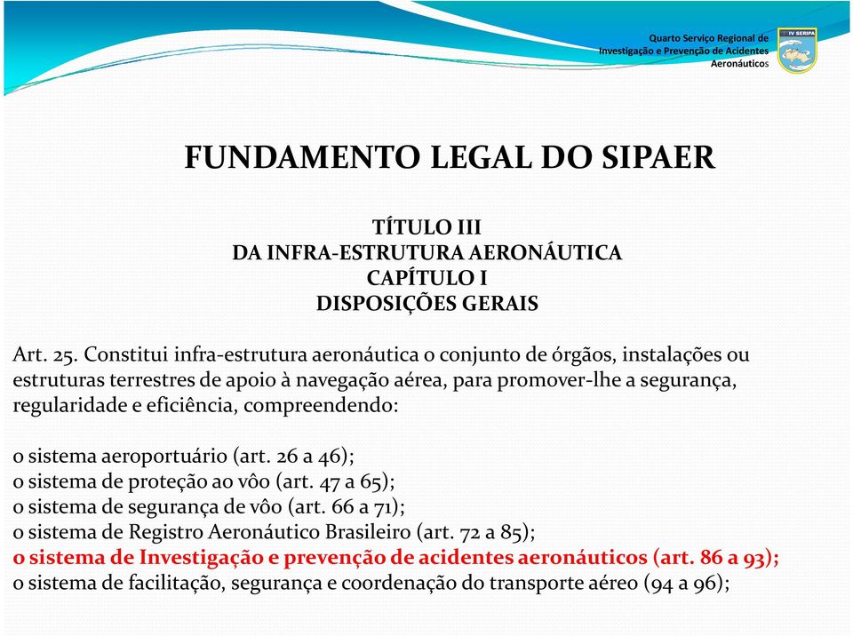 eficiência, compreendendo: o sistema aeroportuário (art. 26 a 46); o sistema de proteção ao vôo (art. 47 a 65); o sistema de segurança de vôo (art.