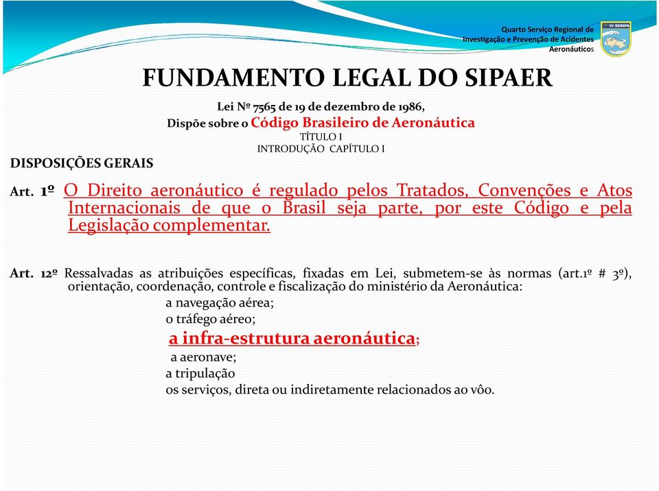 1º O Direito aeronáutico é regulado pelos Tratados, Convenções e Atos Internacionais de que o Brasil seja parte, por este Código e pela Legislação complementar. Art.