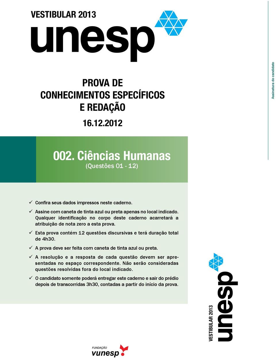 Esta prova contém 12 questões discursivas e terá duração total de 4h3. A prova deve ser feita com caneta de tinta azul ou preta.