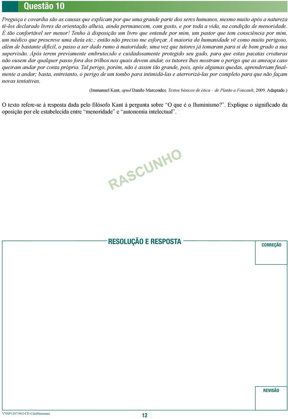 Tenho à disposição um livro que entende por mim, um pastor que tem consciência por mim, um médico que prescreve uma dieta etc.: então não preciso me esforçar.