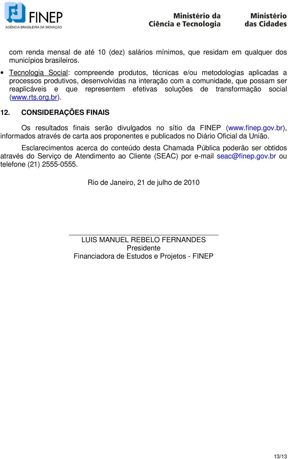 efetivas soluções de transformação social (www.rts.org.br). 12. CONSIDERAÇÕES FINAIS Os resultados finais serão divulgados no sítio da FINEP (www.finep.gov.