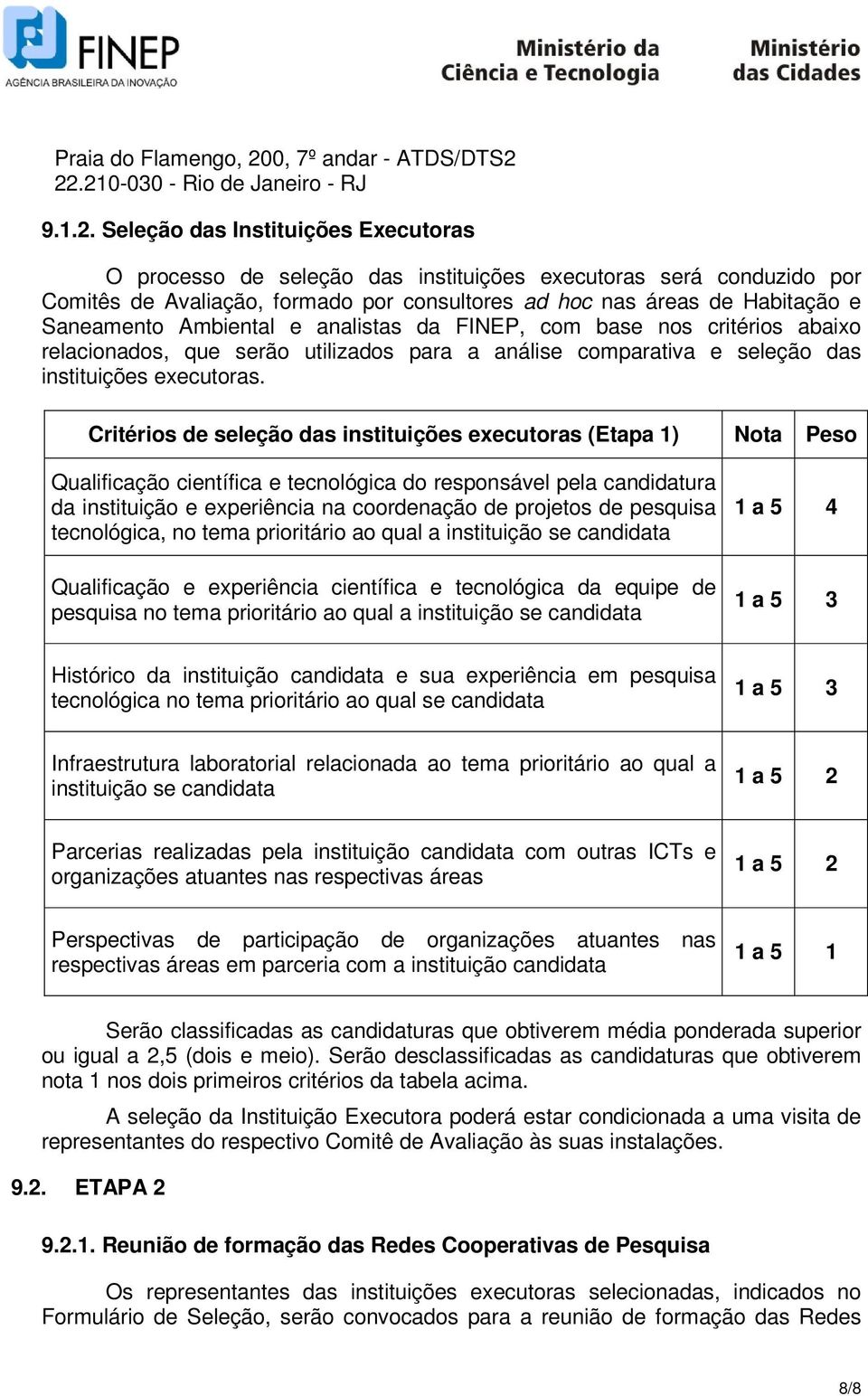 22.210-030 - Rio de Janeiro - RJ 9.1.2. Seleção das Instituições Executoras O processo de seleção das instituições executoras será conduzido por Comitês de Avaliação, formado por consultores ad hoc