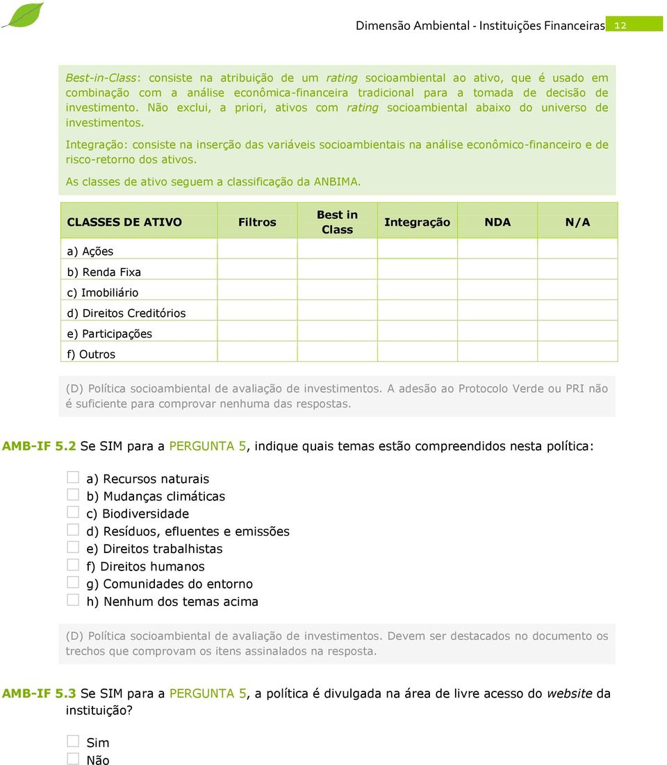 Integração: consiste na inserção das variáveis socioambientais na análise econômico-financeiro e de risco-retorno dos ativos. As classes de ativo seguem a classificação da ANBIMA.