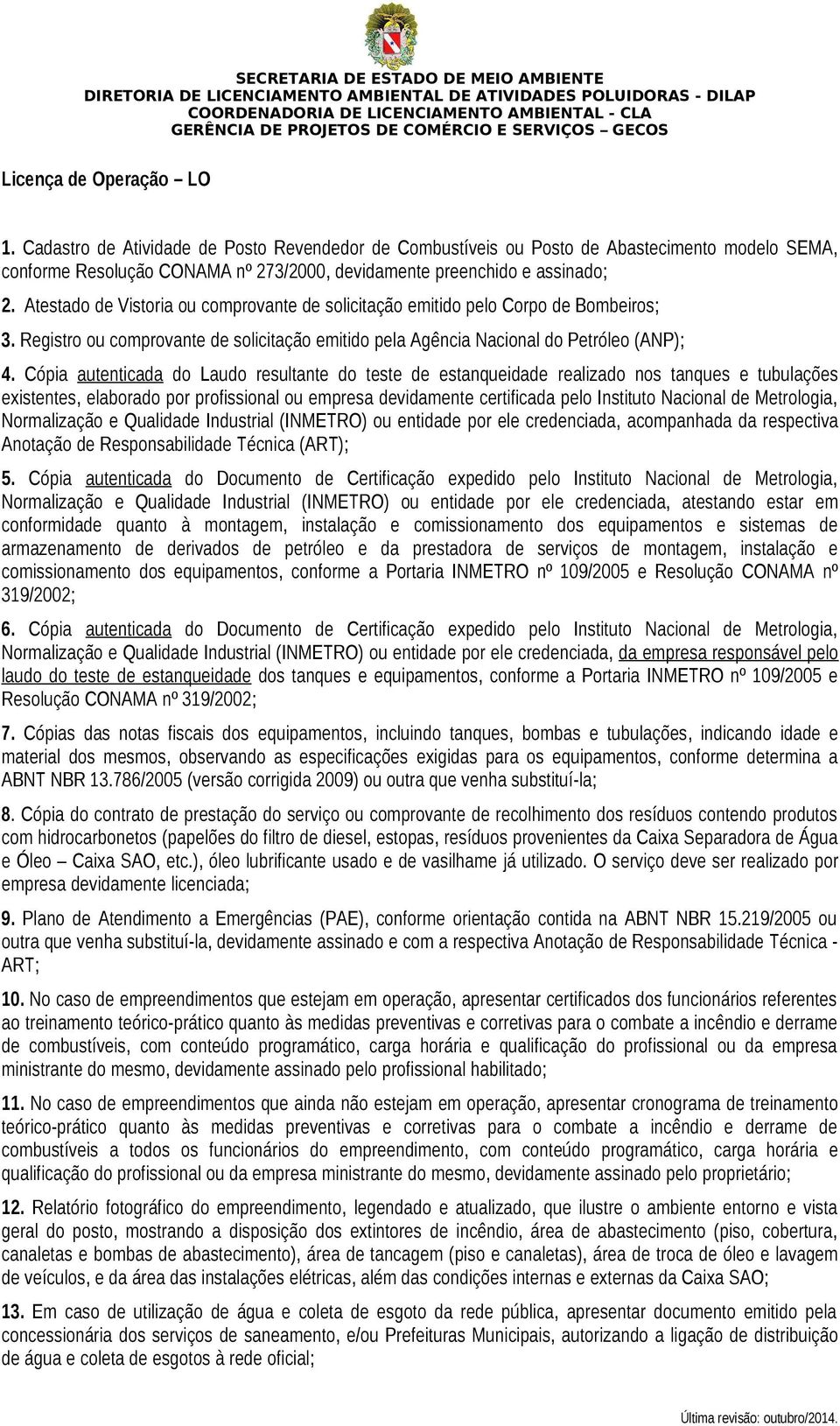 Cópia autenticada do Laudo resultante do teste de estanqueidade realizado nos tanques e tubulações existentes, elaborado por profissional ou empresa devidamente certificada pelo Instituto Nacional de