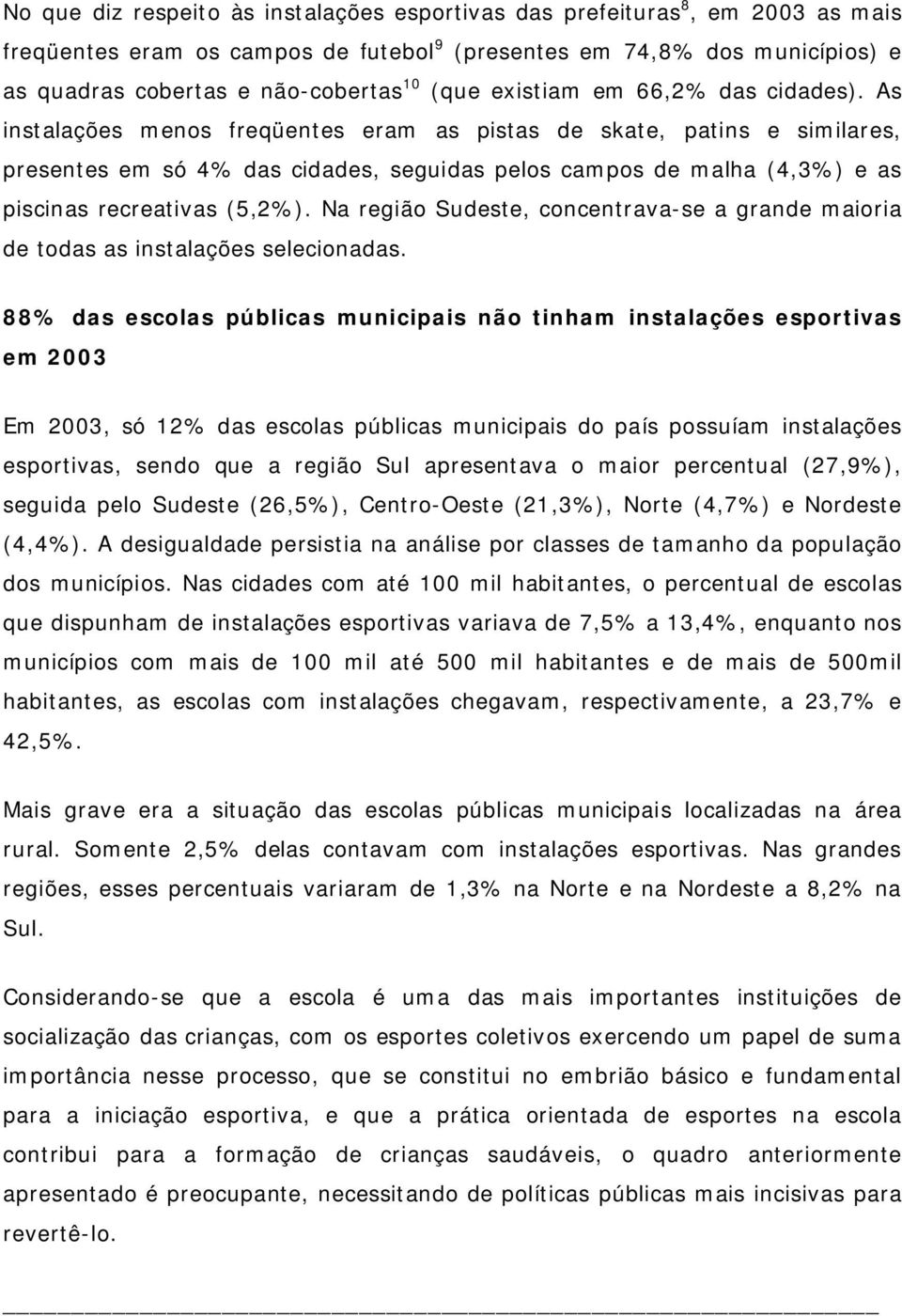 As instalações menos freqüentes eram as pistas de skate, patins e similares, presentes em só 4% das cidades, seguidas pelos campos de malha (4,3%) e as piscinas recreativas (5,2%).