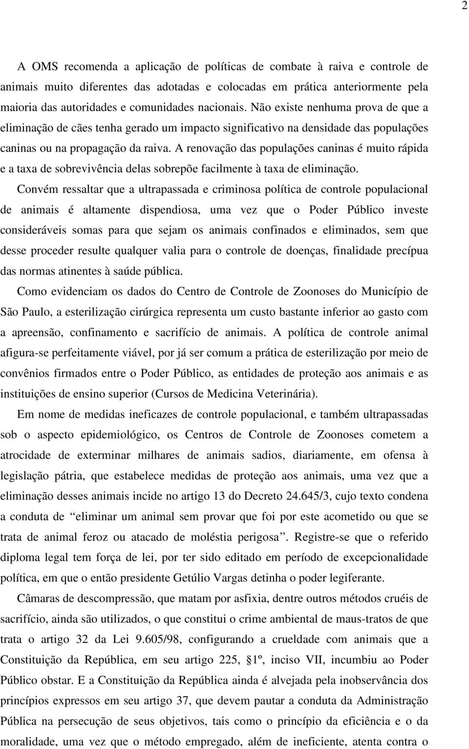 A renovação das populações caninas é muito rápida e a taxa de sobrevivência delas sobrepõe facilmente à taxa de eliminação.