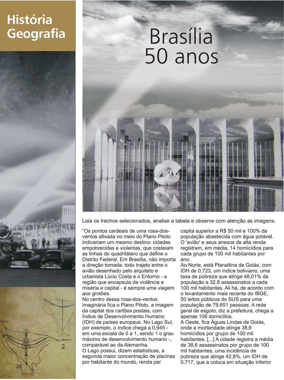 Em Brasília, não importa a direção tomada: todo trajeto entre o avião desenhado pelo arquiteto e urbanista Lúcio Costa e o Entorno - a região que encapsula de violência e miséria a capital - é sempre