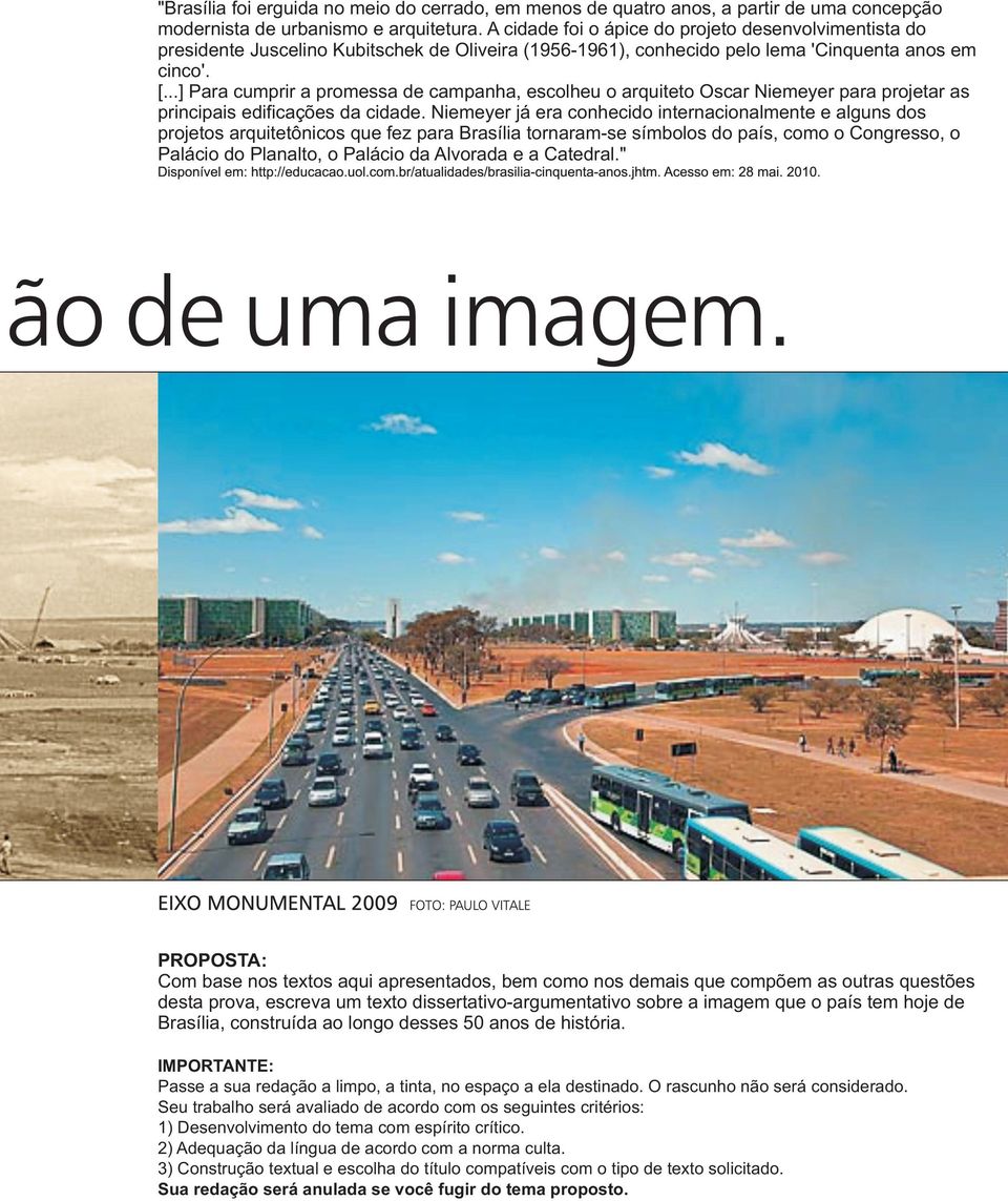 ..] Para cumprir a promessa de campanha, escolheu o arquiteto Oscar Niemeyer para projetar as principais edificações da cidade.