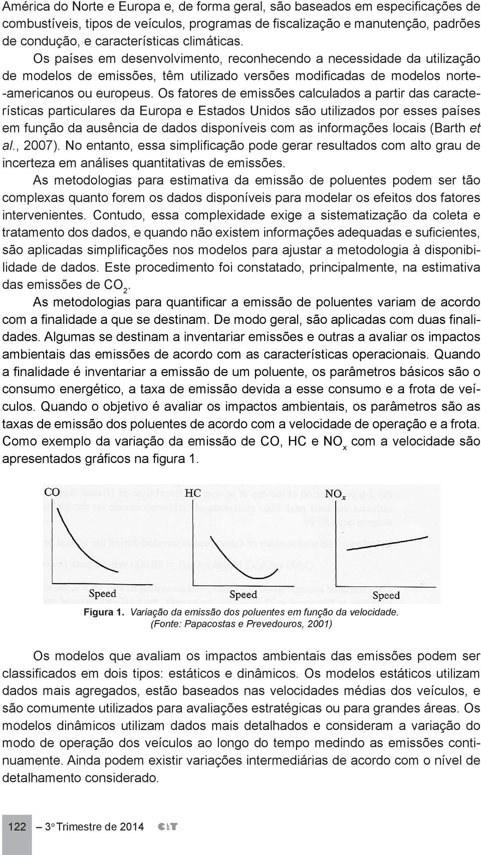 Os fatores de emissões calculados a partir das características particulares da Europa e Estados Unidos são utilizados por esses países em função da ausência de dados disponíveis com as informações