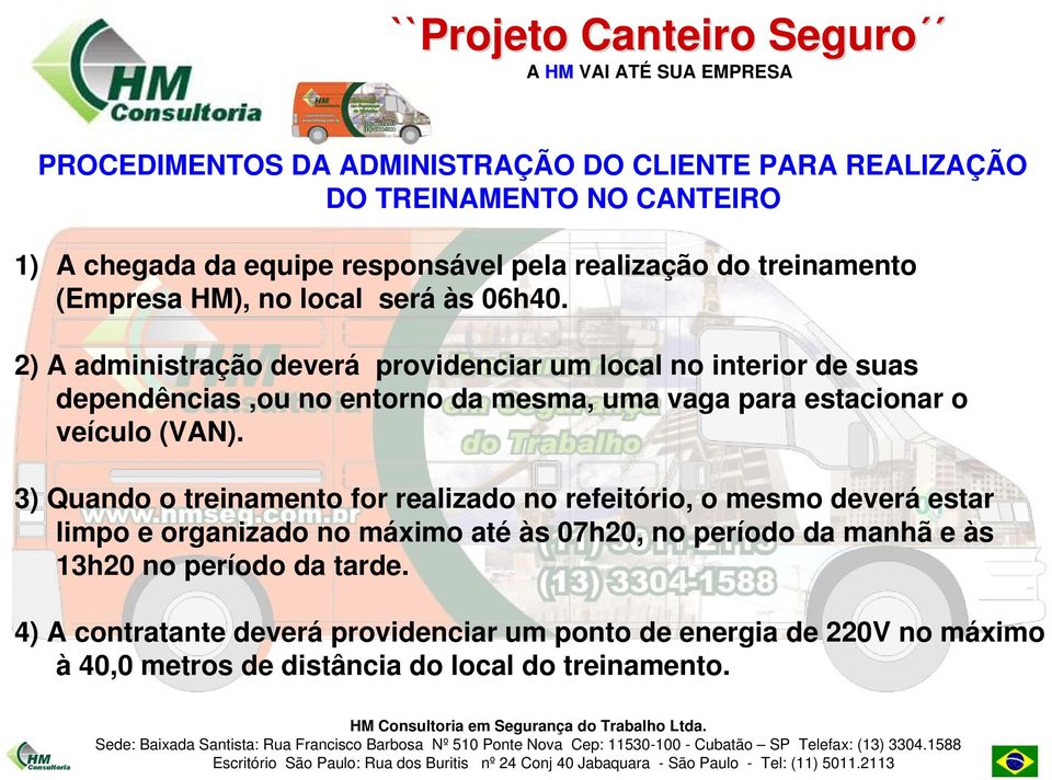 2) A administração deverá providenciar um local no interior de suas dependências,ou no entorno da mesma, uma vaga para estacionar o veículo (VAN).