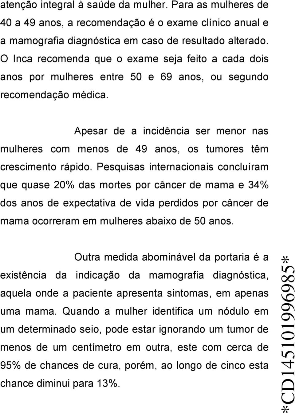 Apesar de a incidência ser menor nas mulheres com menos de 49 anos, os tumores têm crescimento rápido.