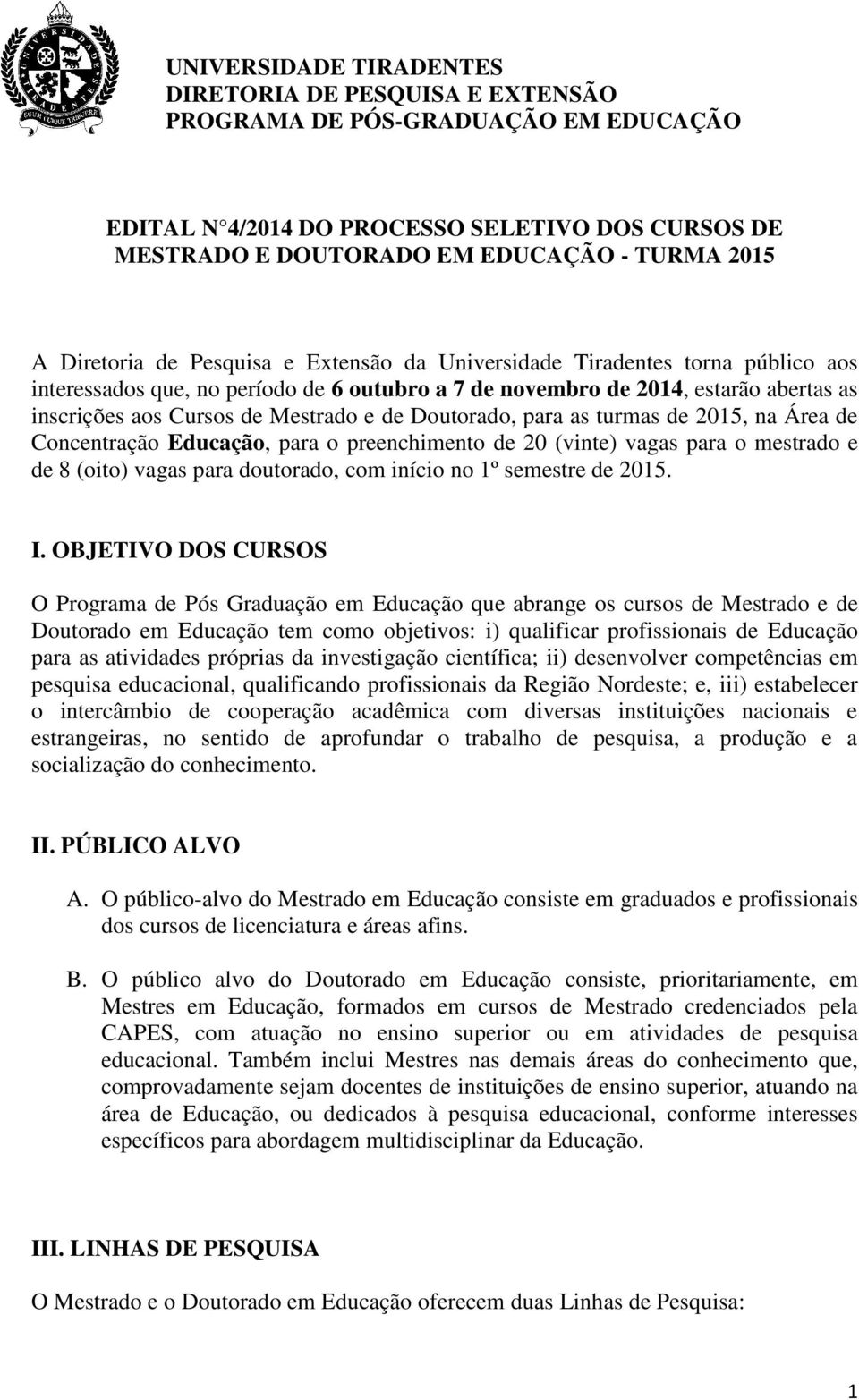 de Doutorado, para as turmas de 2015, na Área de Concentração Educação, para o preenchimento de 20 (vinte) vagas para o mestrado e de 8 (oito) vagas para doutorado, com início no 1º semestre de 2015.