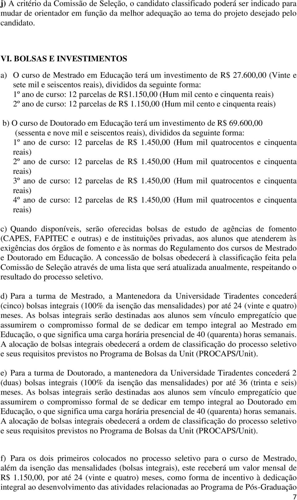 150,00 (Hum mil cento e cinquenta reais) 2º ano de curso: 12 parcelas de R$ 1.150,00 (Hum mil cento e cinquenta reais) b) O curso de Doutorado em Educação terá um investimento de R$ 69.