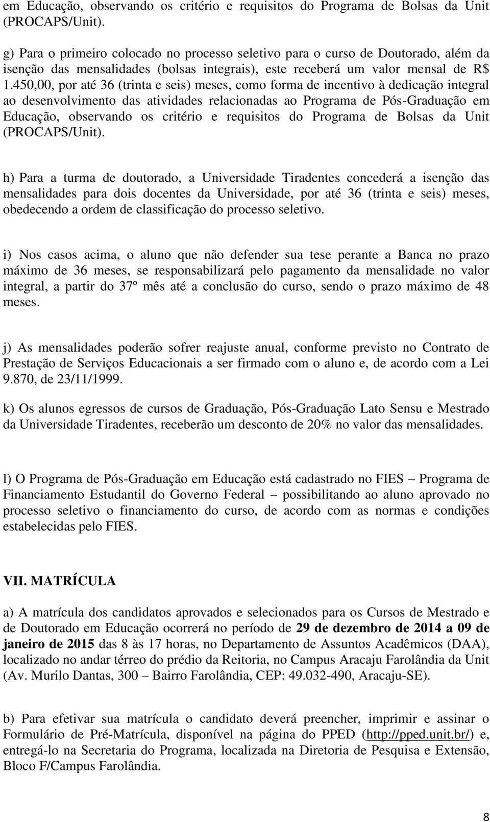 450,00, por até 36 (trinta e seis) meses, como forma de incentivo à dedicação integral ao desenvolvimento das atividades relacionadas ao Programa de Pós-Graduação  h) Para a turma de doutorado, a