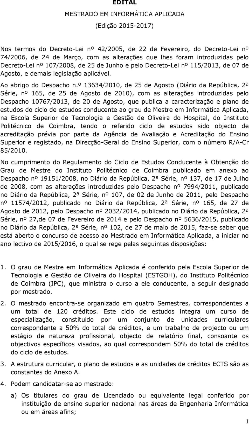 º 13634/2010, de 25 de Agosto (Diário da República, 2ª Série, nº 165, de 25 de Agosto de 2010), com as alterações introduzidas pelo Despacho 10767/2013, de 20 de Agosto, que publica a caracterização