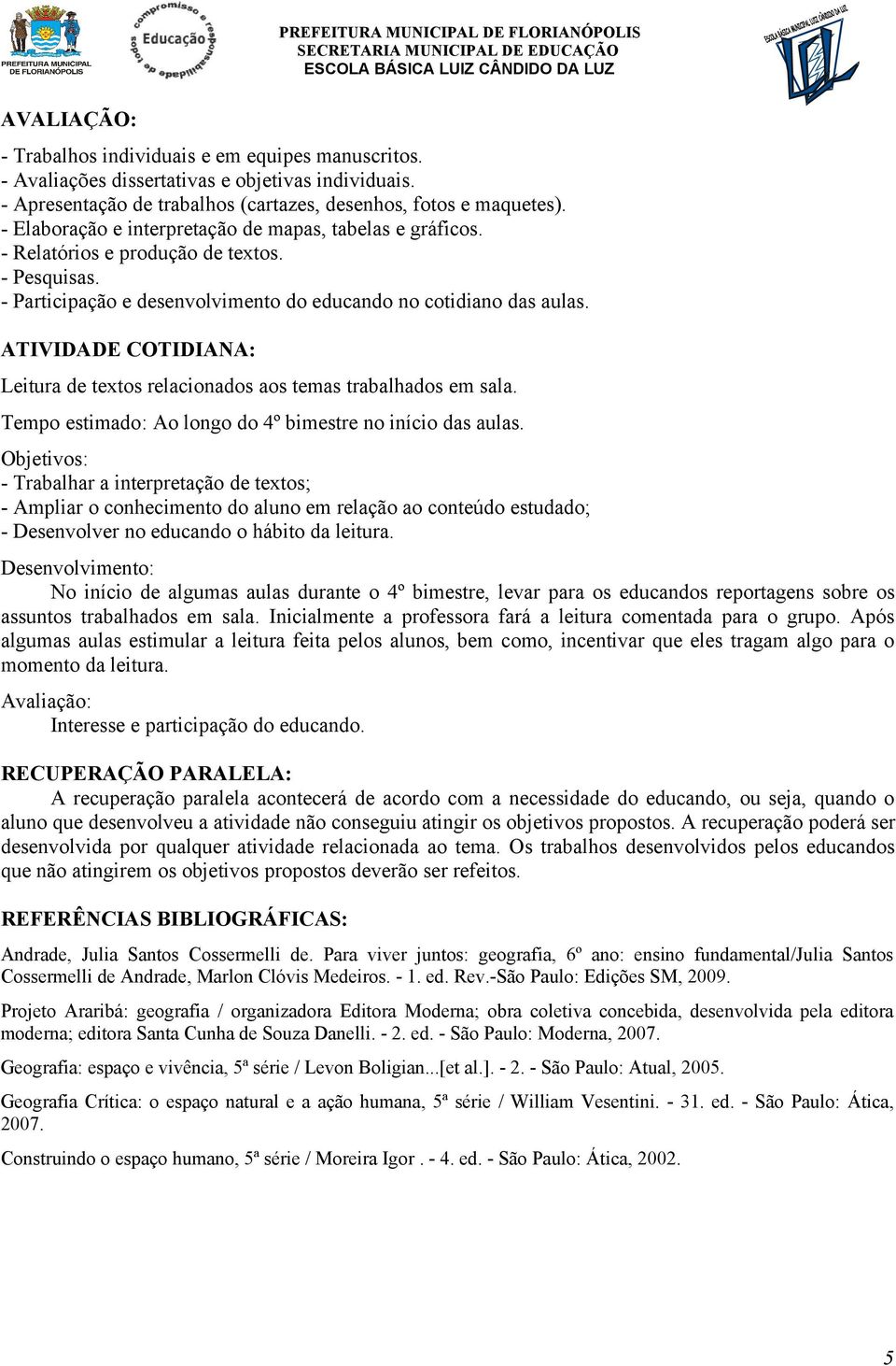 ATIVIDADE COTIDIANA: Leitura de textos relacionados aos temas trabalhados em sala. Tempo estimado: Ao longo do 4º bimestre no início das aulas.