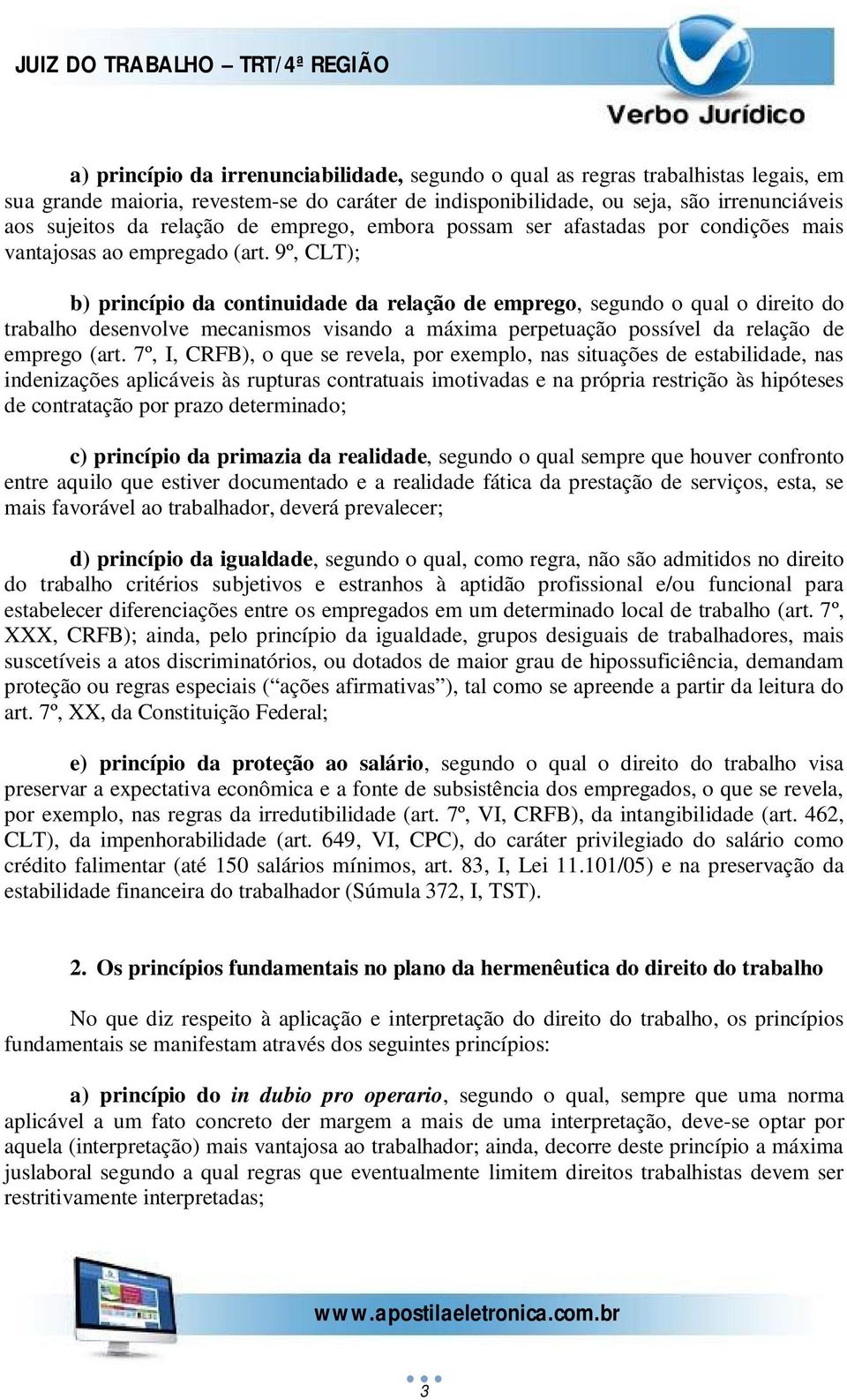 9º, CLT); b) princípio da continuidade da relação de emprego, segundo o qual o direito do trabalho desenvolve mecanismos visando a máxima perpetuação possível da relação de emprego (art.