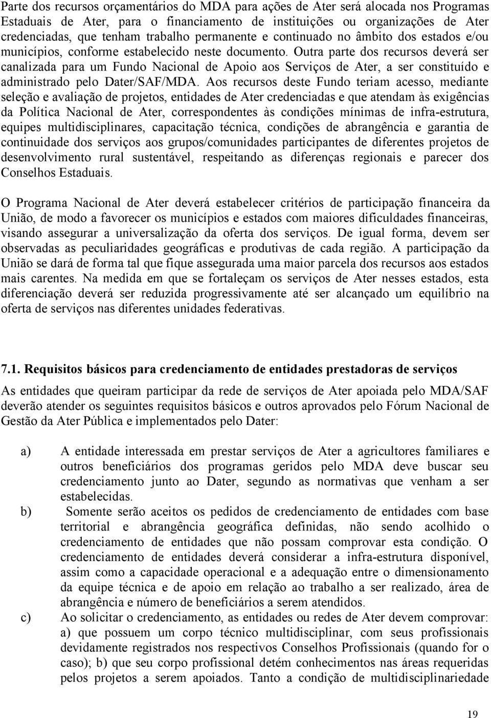 Outra parte dos recursos deverá ser canalizada para um Fundo Nacional de Apoio aos Serviços de Ater, a ser constituído e administrado pelo Dater/SAF/MDA.