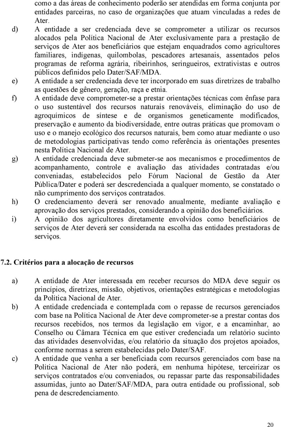 enquadrados como agricultores familiares, indígenas, quilombolas, pescadores artesanais, assentados pelos programas de reforma agrária, ribeirinhos, seringueiros, extrativistas e outros públicos