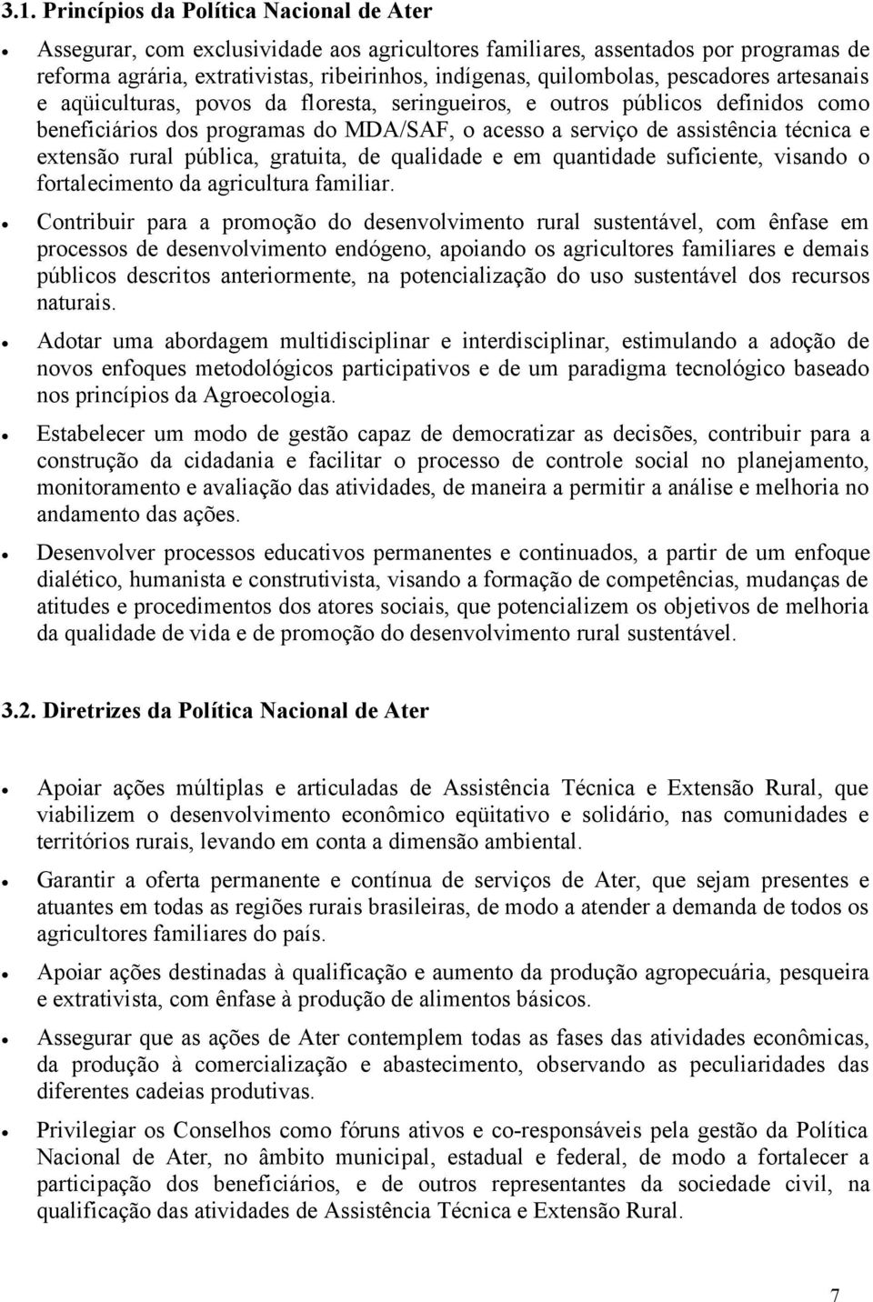 rural pública, gratuita, de qualidade e em quantidade suficiente, visando o fortalecimento da agricultura familiar.