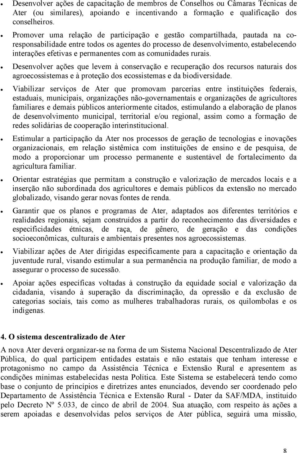 as comunidades rurais. Desenvolver ações que levem à conservação e recuperação dos recursos naturais dos agroecossistemas e à proteção dos ecossistemas e da biodiversidade.