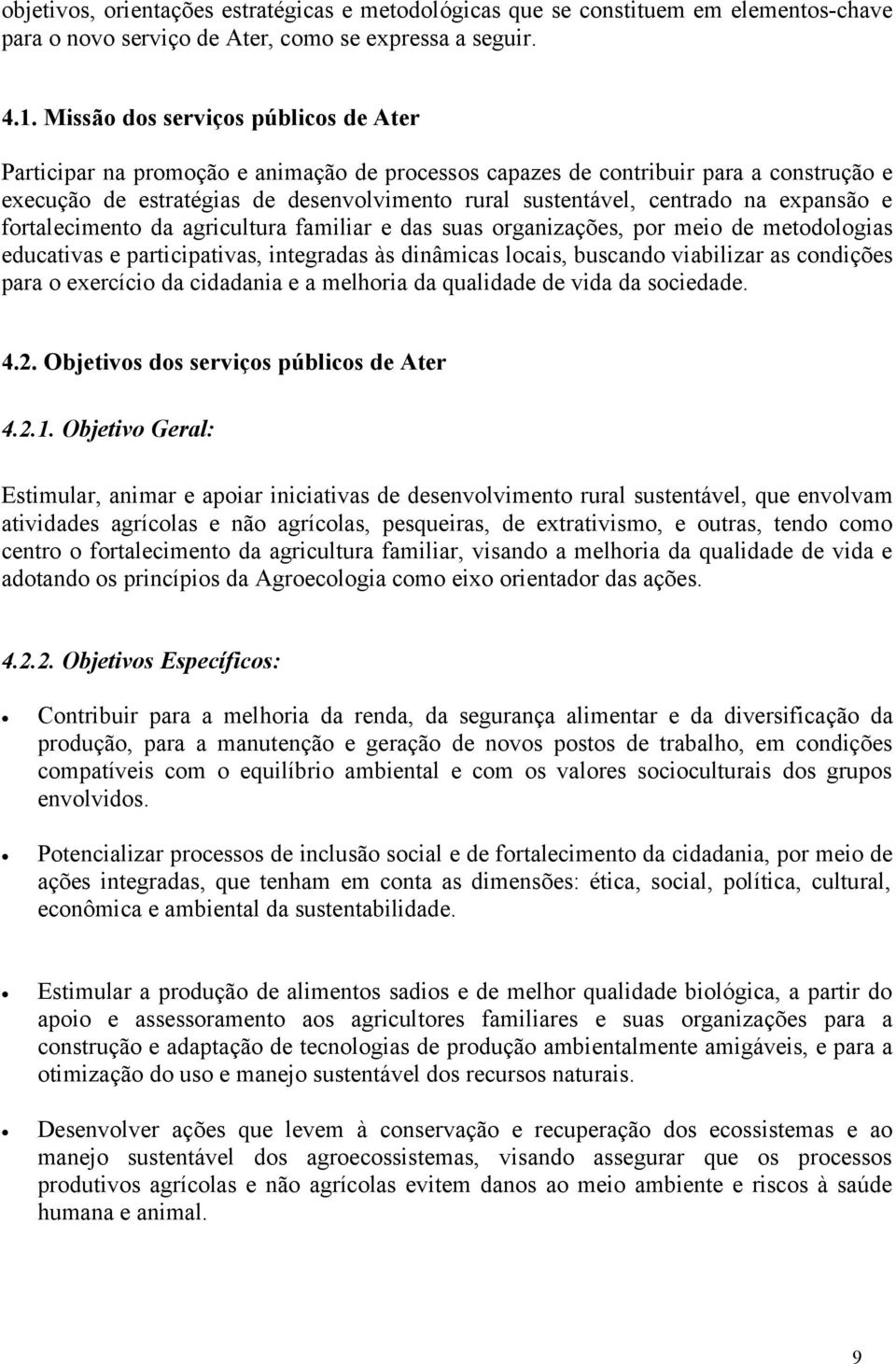 expansão e fortalecimento da agricultura familiar e das suas organizações, por meio de metodologias educativas e participativas, integradas às dinâmicas locais, buscando viabilizar as condições para