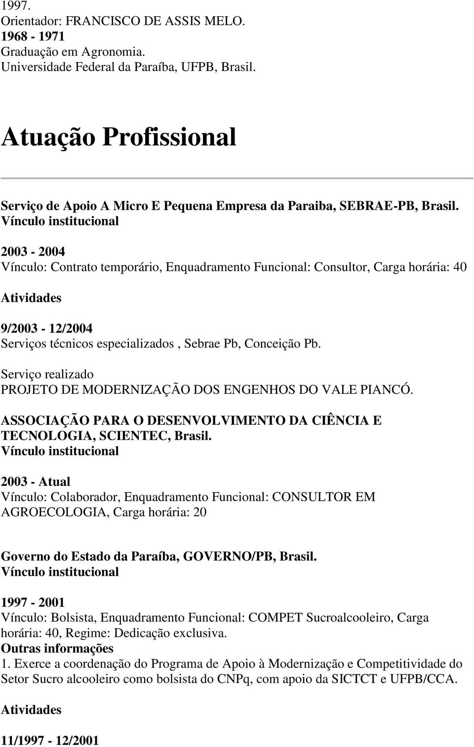 2003-2004 Vínculo: Contrato temporário, Enquadramento Funcional: Consultor, Carga horária: 40 9/2003-12/2004 Serviços técnicos especializados, Sebrae Pb, Conceição Pb.