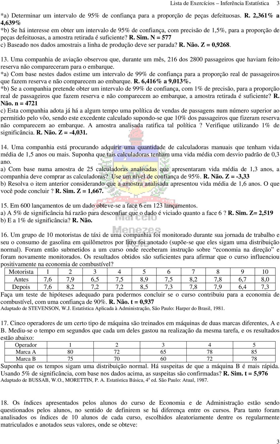 N = 577 c) Baseado nos dados amostrais a linha de produção deve ser parada? R. Não. Z = 0,9268. 13.