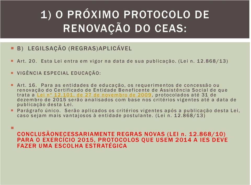 101, de 27 de novembro de 2009, protocolados até 31 de dezembro de 2015 serão analisados com base nos critérios vigentes até a data de publicação desta Lei. Parágrafo único.