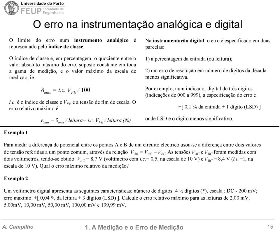 máxmo da escala de medção, e δ max =.c. V FE / 100.c. é o ídce de classe e V FE é a tesão de fm de escala. O erro relatvo máxmo é ε max = δ max / letura=.c. V FE / letura (%) 1) a percetagem da etrada (ou letura); 2) um erro de resolução em úmero de dígtos da década meos sgfcatva.