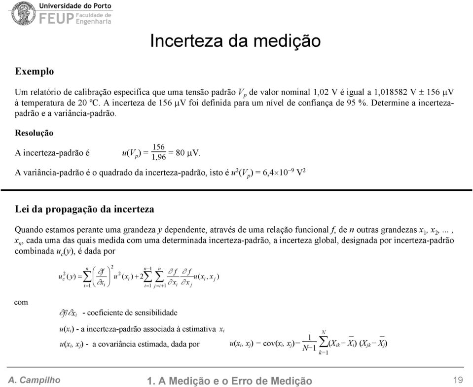 A varâca-padrão é o quadrado da certeza-padrão, sto é u 2 (V p ) = 6,4 10 9 V 2 Le da propagação da certeza Quado estamos perate uma gradeza y depedete, através de uma relação fucoal f, de outras