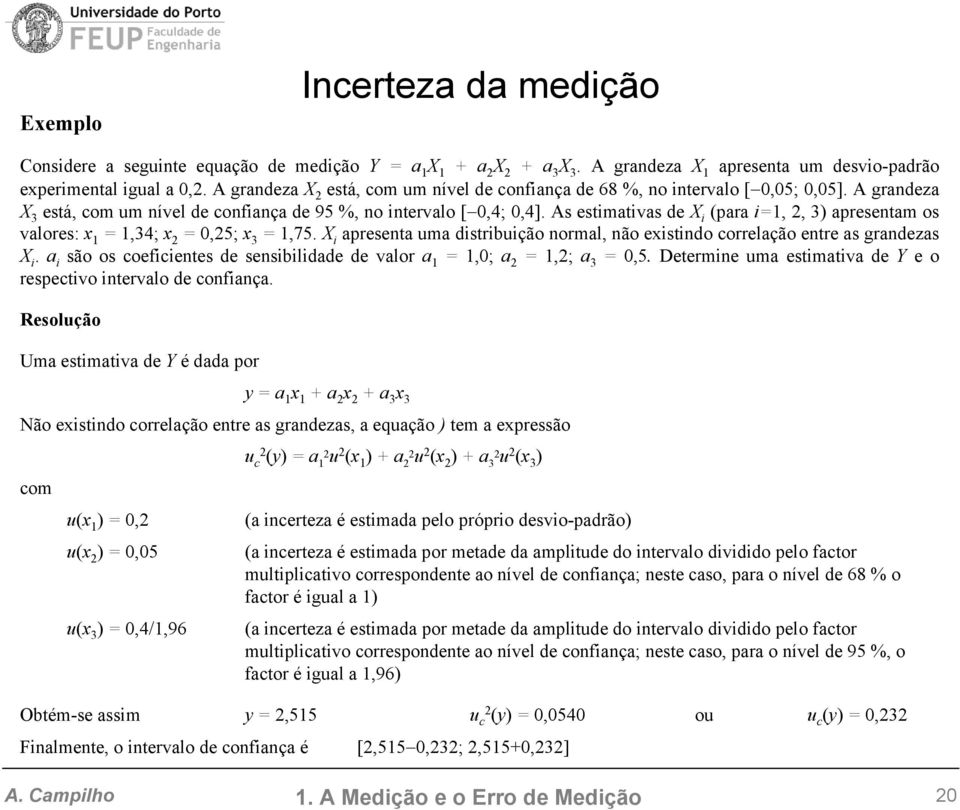 As estmatvas de X (para =1, 2, 3) apresetam os valores: x 1 = 1,34; x 2 = 0,25; x 3 = 1,75. X apreseta uma dstrbução ormal, ão exstdo correlação etre as gradezas X.