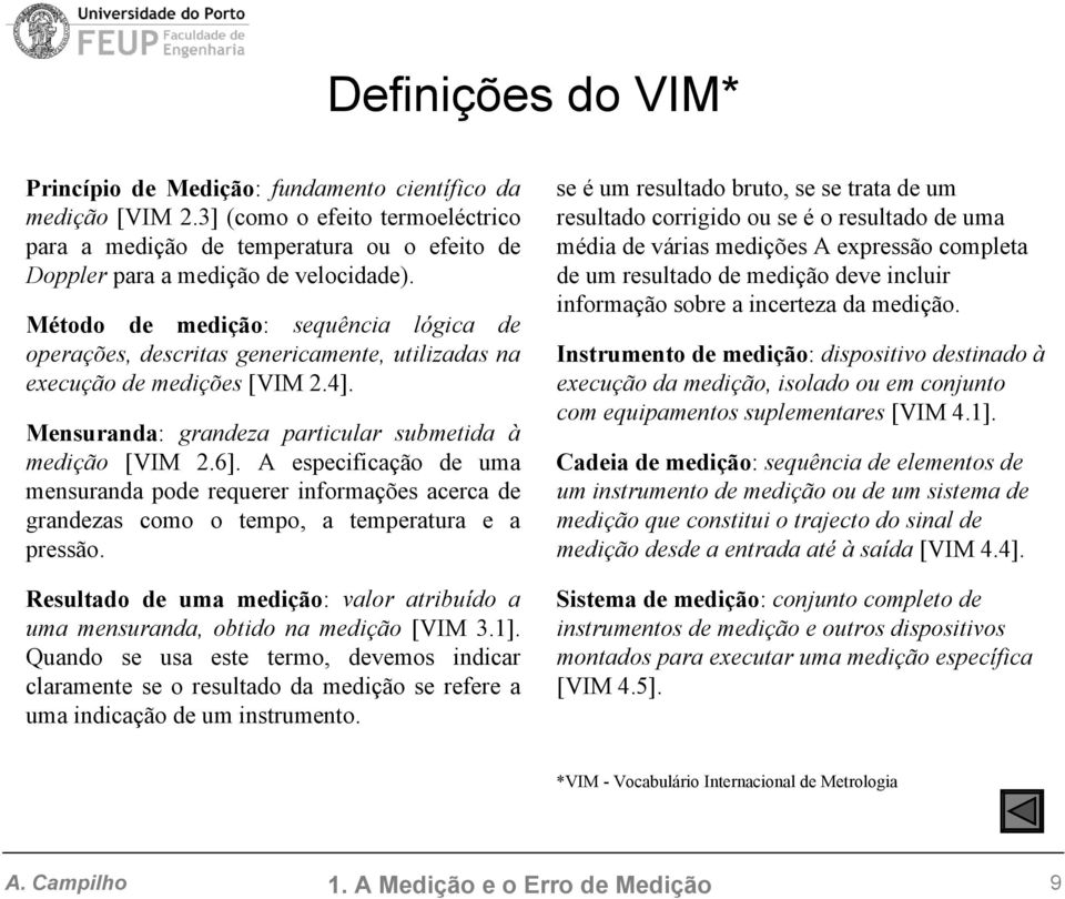 A especfcação de uma mesurada pode requerer formações acerca de gradezas como o tempo, a temperatura e a pressão. Resultado de uma medção: valor atrbuído a uma mesurada, obtdo a medção [VIM 3.1].