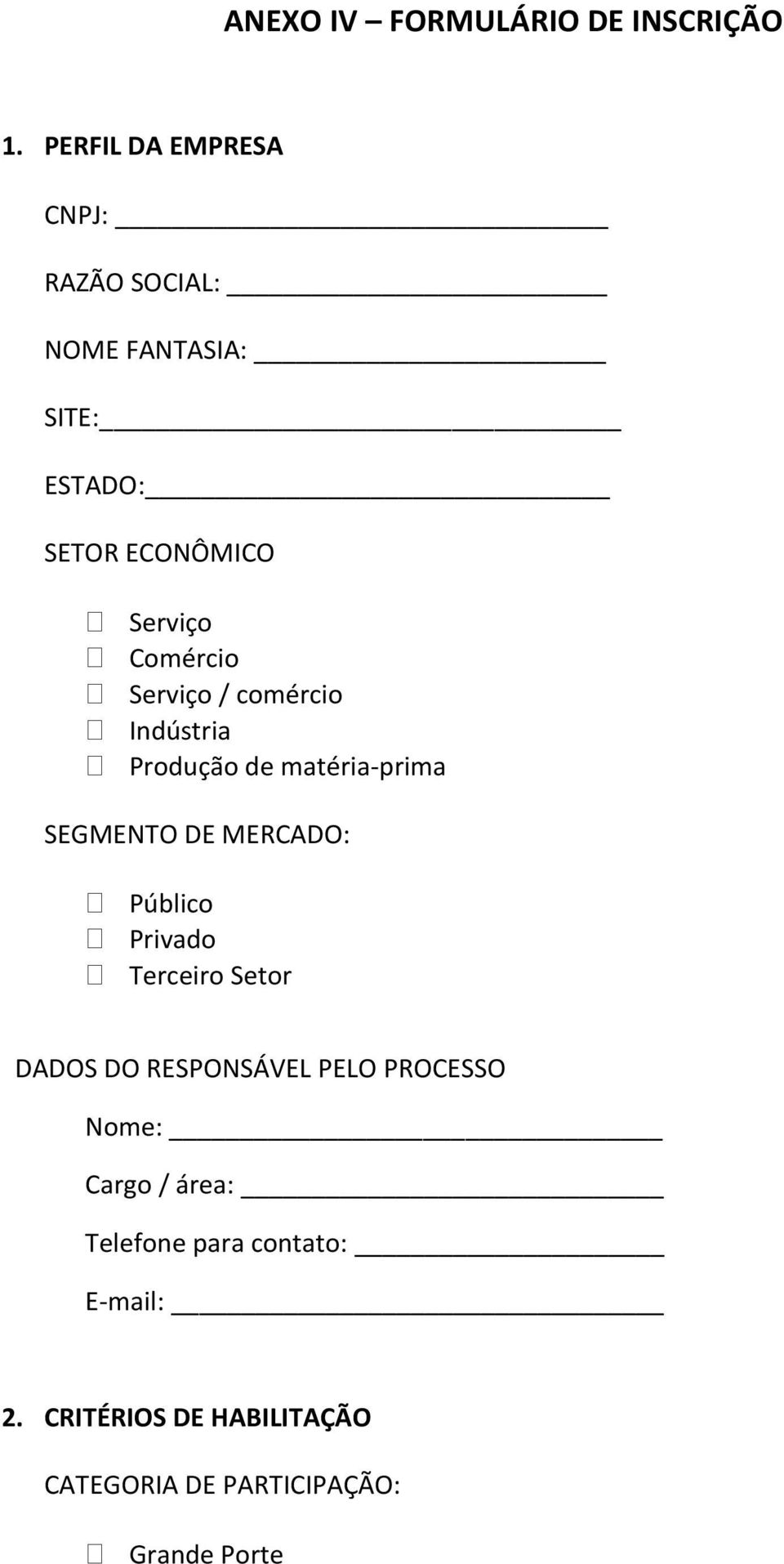 Comércio Serviço / comércio Indústria Produção de matéria-prima SEGMENTO DE MERCADO: Público