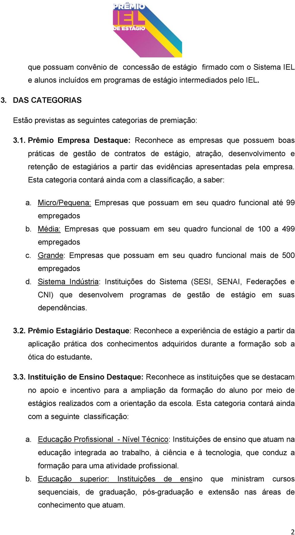 Prêmio Empresa Destaque: Reconhece as empresas que possuem boas práticas de gestão de contratos de estágio, atração, desenvolvimento e retenção de estagiários a partir das evidências apresentadas